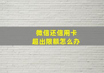 微信还信用卡超出限额怎么办