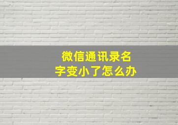 微信通讯录名字变小了怎么办