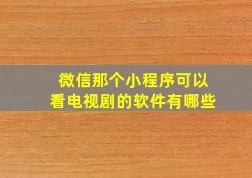 微信那个小程序可以看电视剧的软件有哪些