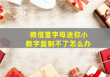 微信里字母迷你小数字复制不了怎么办