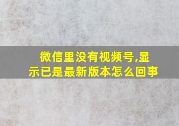 微信里没有视频号,显示已是最新版本怎么回事