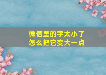 微信里的字太小了怎么把它变大一点