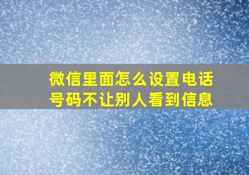 微信里面怎么设置电话号码不让别人看到信息