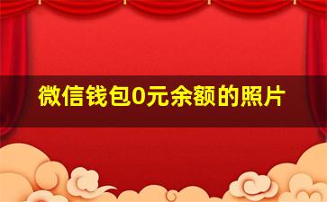 微信钱包0元余额的照片