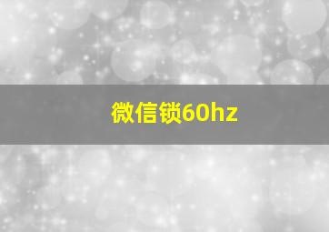 微信锁60hz