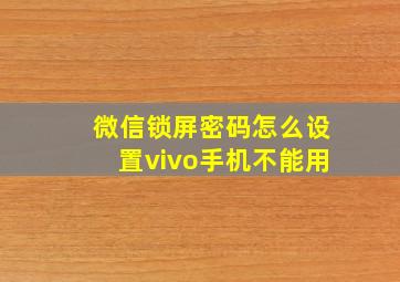 微信锁屏密码怎么设置vivo手机不能用