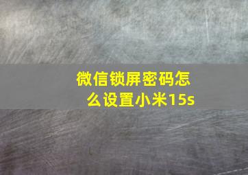 微信锁屏密码怎么设置小米15s