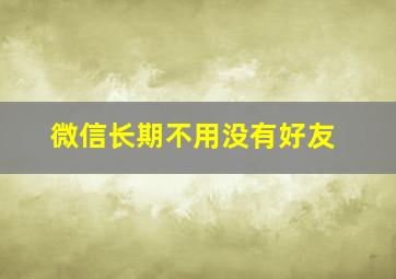 微信长期不用没有好友