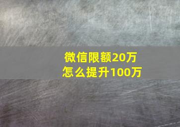 微信限额20万怎么提升100万