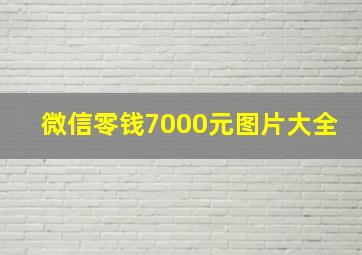 微信零钱7000元图片大全