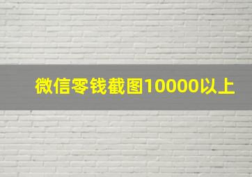 微信零钱截图10000以上