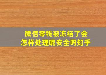 微信零钱被冻结了会怎样处理呢安全吗知乎