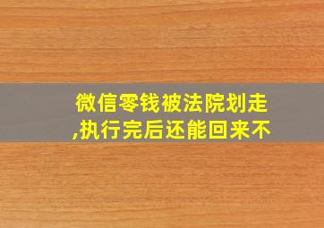 微信零钱被法院划走,执行完后还能回来不