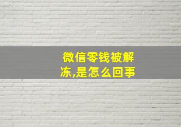 微信零钱被解冻,是怎么回事