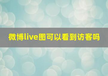 微博live图可以看到访客吗