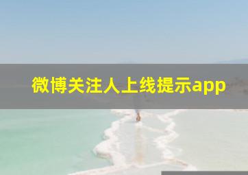 微博关注人上线提示app