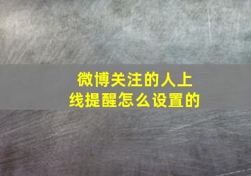 微博关注的人上线提醒怎么设置的