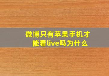 微博只有苹果手机才能看live吗为什么