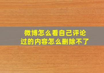 微博怎么看自己评论过的内容怎么删除不了