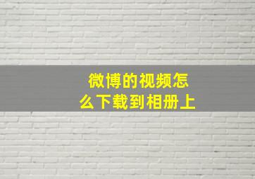 微博的视频怎么下载到相册上