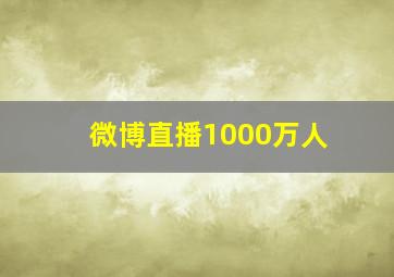 微博直播1000万人