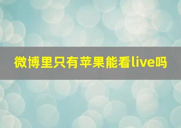 微博里只有苹果能看live吗