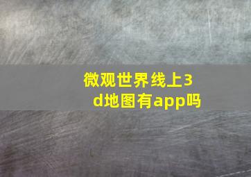 微观世界线上3d地图有app吗