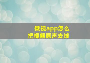 微视app怎么把视频原声去掉