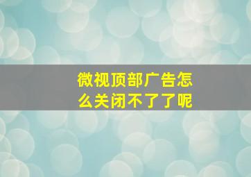 微视顶部广告怎么关闭不了了呢