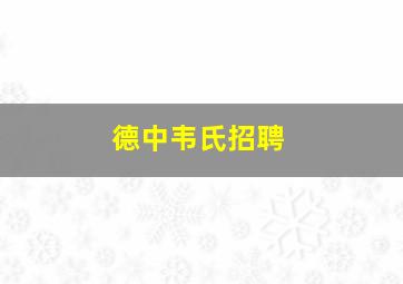 德中韦氏招聘