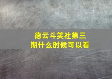 德云斗笑社第三期什么时候可以看