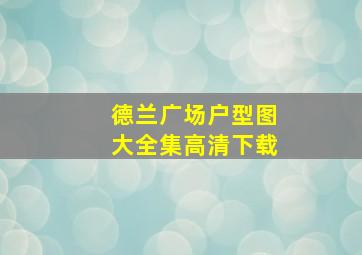 德兰广场户型图大全集高清下载