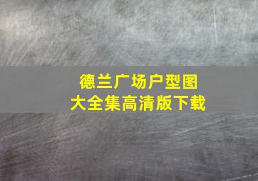 德兰广场户型图大全集高清版下载