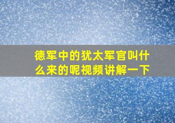 德军中的犹太军官叫什么来的呢视频讲解一下