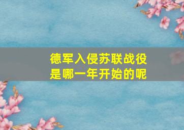 德军入侵苏联战役是哪一年开始的呢