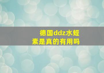 德国ddz水蛭素是真的有用吗