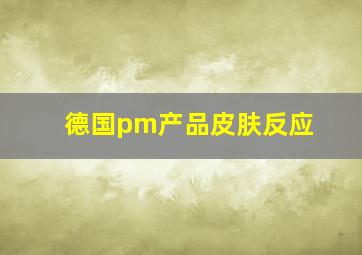 德国pm产品皮肤反应