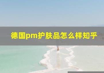 德国pm护肤品怎么样知乎