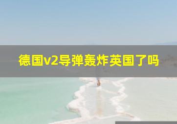 德国v2导弹轰炸英国了吗