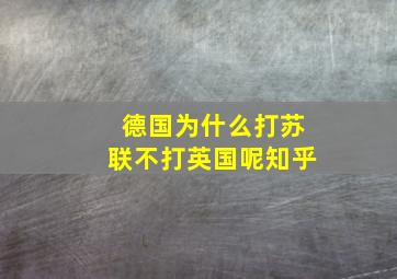 德国为什么打苏联不打英国呢知乎