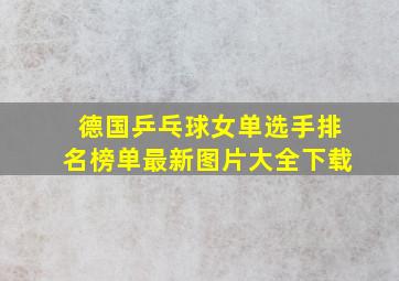 德国乒乓球女单选手排名榜单最新图片大全下载