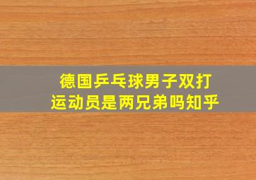 德国乒乓球男子双打运动员是两兄弟吗知乎