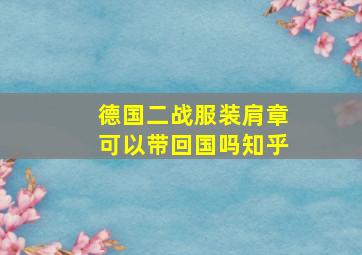 德国二战服装肩章可以带回国吗知乎