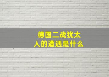 德国二战犹太人的遭遇是什么