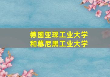 德国亚琛工业大学和慕尼黑工业大学