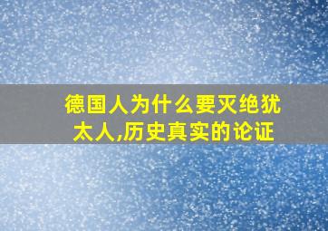 德国人为什么要灭绝犹太人,历史真实的论证