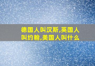 德国人叫汉斯,英国人叫约翰,美国人叫什么