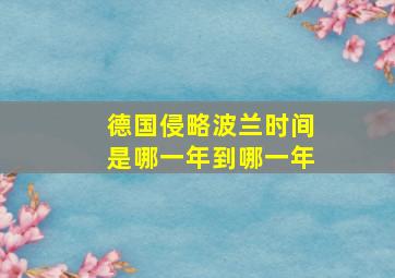 德国侵略波兰时间是哪一年到哪一年