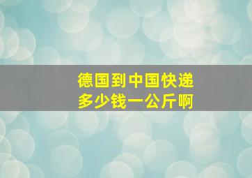 德国到中国快递多少钱一公斤啊