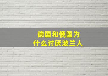 德国和俄国为什么讨厌波兰人